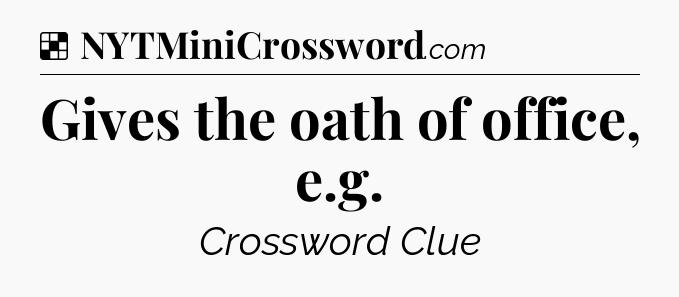 Solution: Gives the oath of office, e.g - NYT Crossword