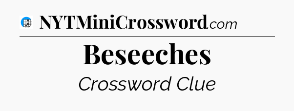 Beseeches Crossword Clue