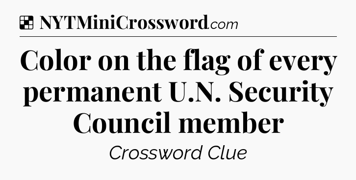 Solution: Color on the flag of every permanent U.N. Security Council member - NYT Crossword