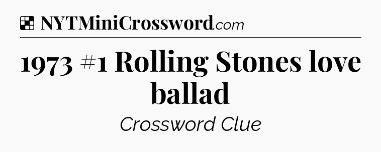 Solution: 1973 #1 Rolling Stones love ballad - NYT Crossword