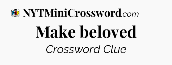 Make beloved Crossword Clue