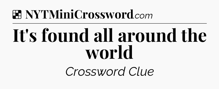 Solution: It's found all around the world - NYT Crossword