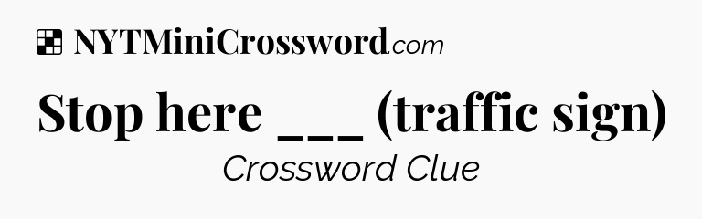 Solution: Stop here ___ (traffic sign) - NYT Crossword