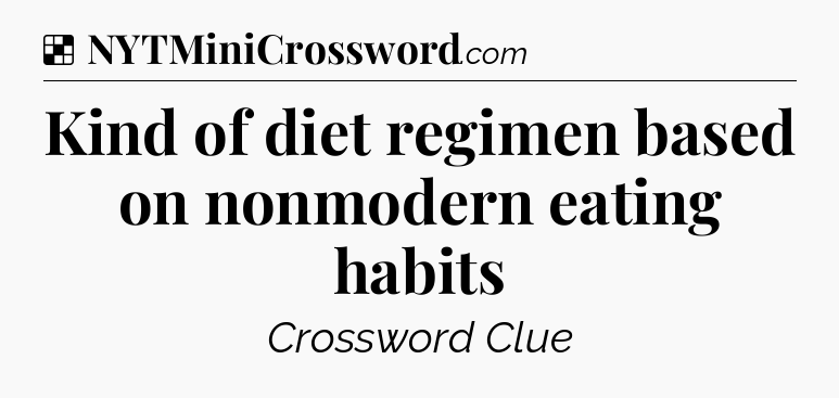 Solution: Kind of diet regimen based on nonmodern eating habits - NYT Crossword