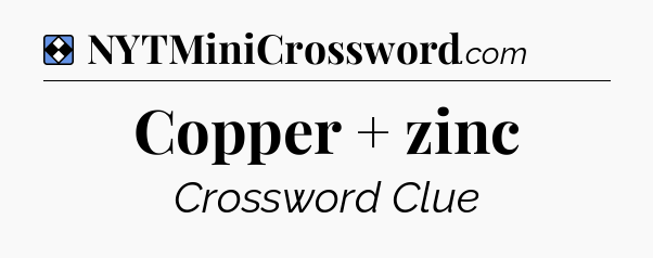Solution: Copper + zinc - NYT Mini Crossword