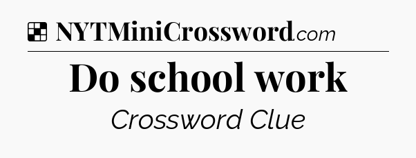 Solution: Do school work - NYT Crossword
