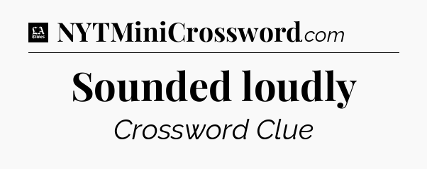 Sounded loudly - LA Times Crossword