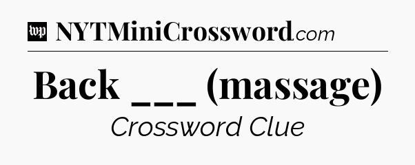Back ___ (massage) Crossword Clue
