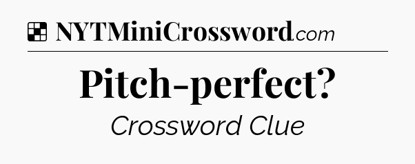 Solution: Pitch-perfect - NYT Crossword