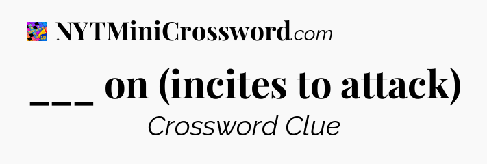 ___ on (incites to attack) Crossword Clue