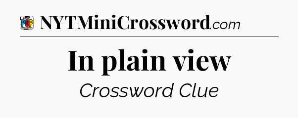 In plain view Crossword Clue
