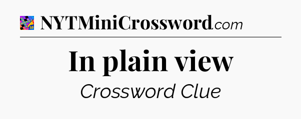 In plain view Crossword Clue