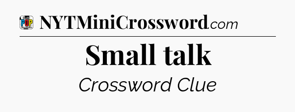 Small talk Crossword Clue