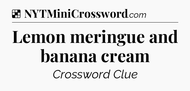 Solution: Lemon meringue and banana cream - NYT Crossword