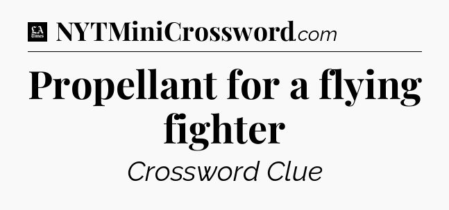 Propellant for a flying fighter - LA Times Crossword