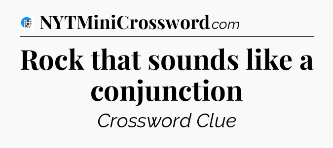 Rock that sounds like a conjunction Crossword Clue