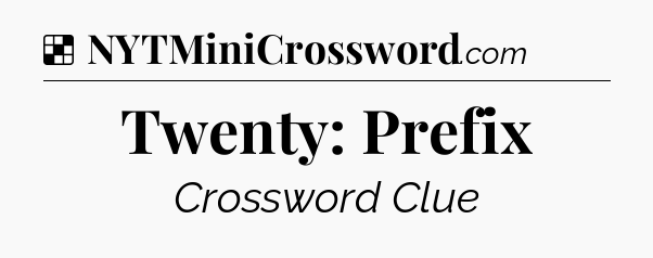 Solution: Twenty: Prefix - NYT Crossword