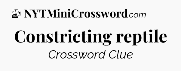 Constricting reptile - Daily Themed Classic Crossword