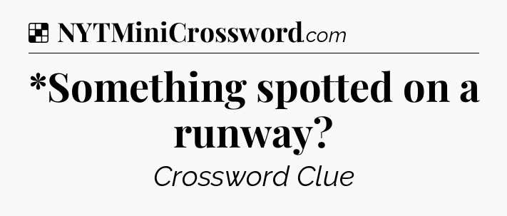 Solution: *Something spotted on a runway - NYT Crossword