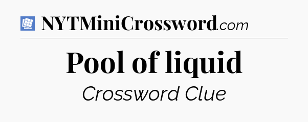 Pool of liquid Puzzle Page Crossword Clue