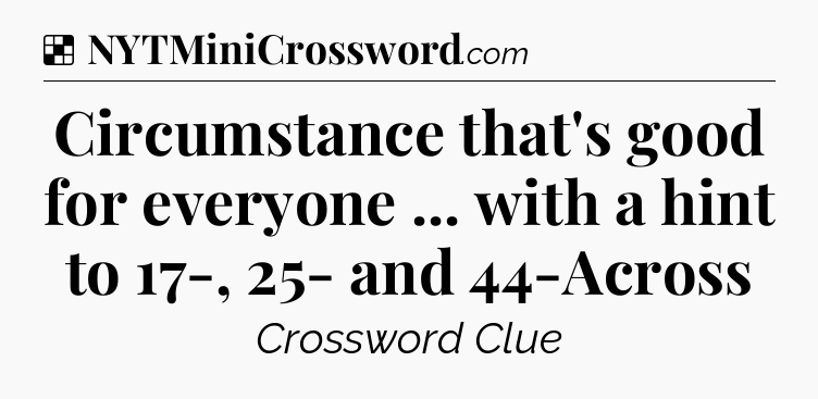 Solution: Circumstance that's good for everyone ... with a hint to 17-, 25- and 44-Across - NYT Crossword
