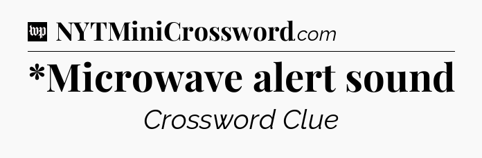 *Microwave alert sound Crossword Clue