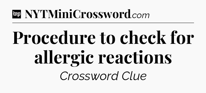 Procedure to check for allergic reactions Crossword Clue