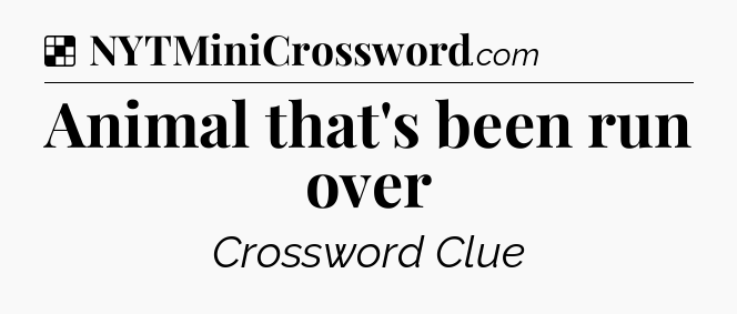 Solution: Animal that's been run over - NYT Crossword