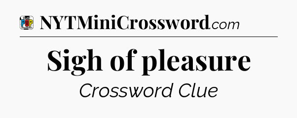 Sigh of pleasure Crossword Clue