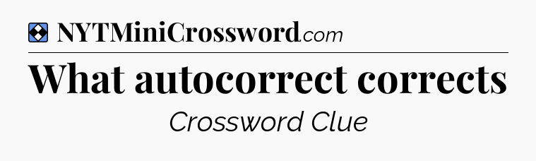 Solution: What autocorrect corrects - NYT Mini Crossword