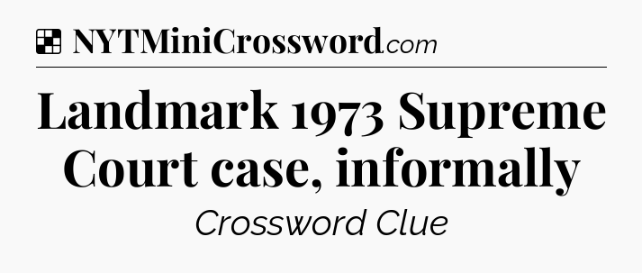 Solution: Landmark 1973 Supreme Court case, informally - NYT Crossword