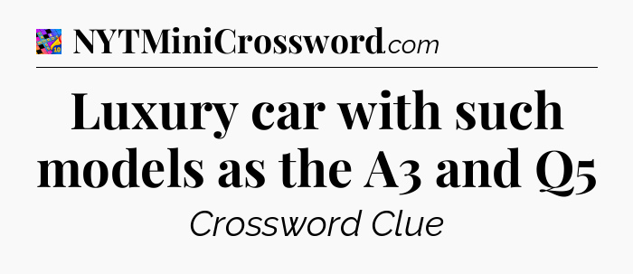 Luxury car with such models as the A3 and Q5 Crossword Clue