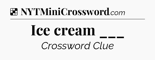 Solution: Ice cream ___ - NYT Crossword