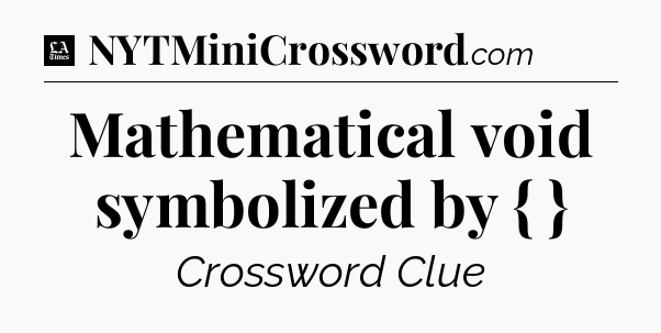 Mathematical void symbolized by { } - LA Times Crossword