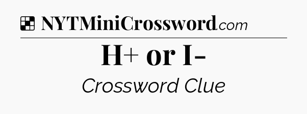 Solution: H+ or I- - NYT Crossword