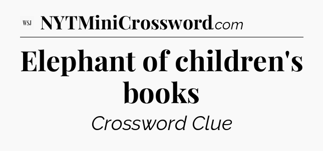 Elephant of children's books - WSJ Crossword
