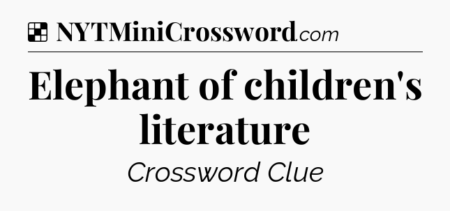 Solution: Elephant of children's literature - NYT Crossword