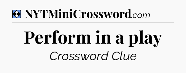 Solution: Perform in a play - NYT Mini Crossword