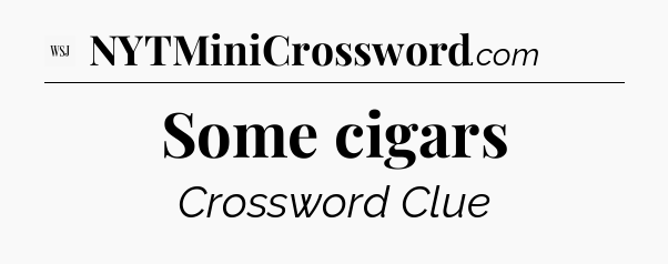 Some cigars - WSJ Crossword