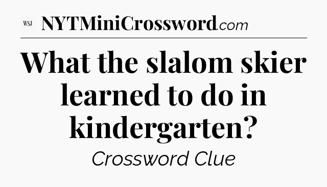 What the slalom skier learned to do in kindergarten - WSJ Crossword