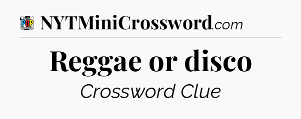 Reggae or disco Crossword Clue