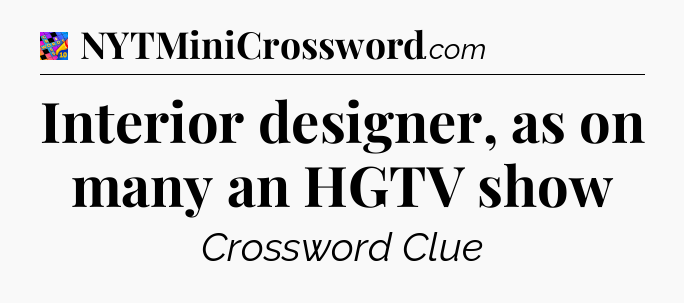 Interior designer, as on many an HGTV show Crossword Clue
