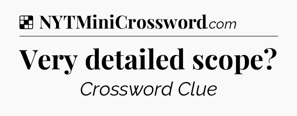Solution: Very detailed scope - NYT Crossword