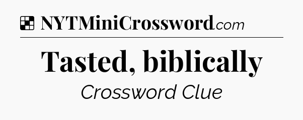 Solution: Tasted, biblically - NYT Crossword