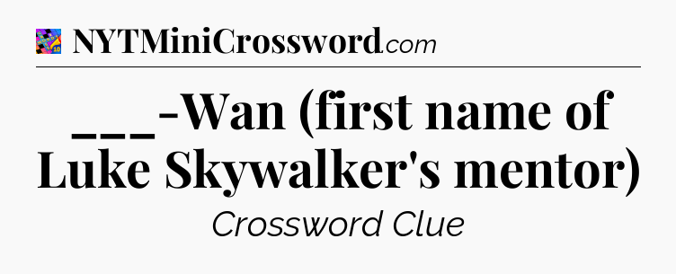 ___-Wan (first name of Luke Skywalker's mentor) Crossword Clue