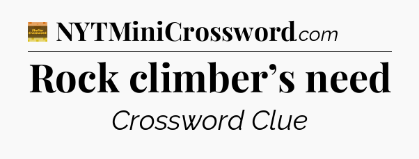 Rock climber’s need - Eugene Sheffer Crossword