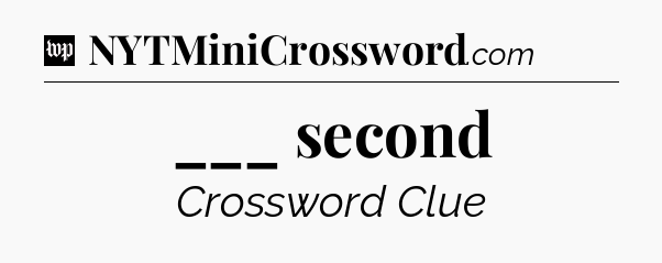 ___ second Crossword Clue