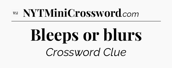 Bleeps or blurs - WSJ Crossword