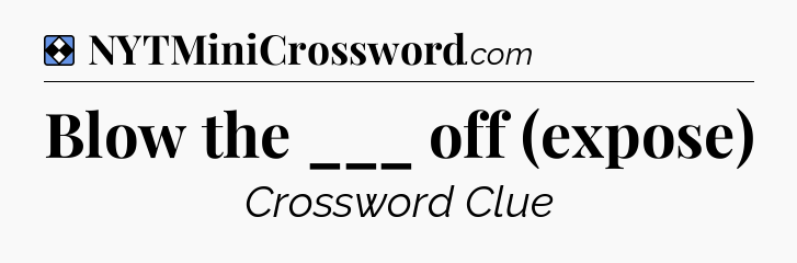 Solution: Blow the ___ off (expose) - NYT Mini Crossword
