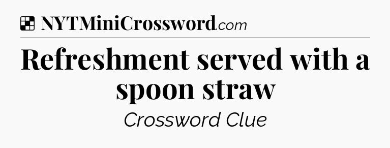Solution: Refreshment served with a spoon straw - NYT Crossword